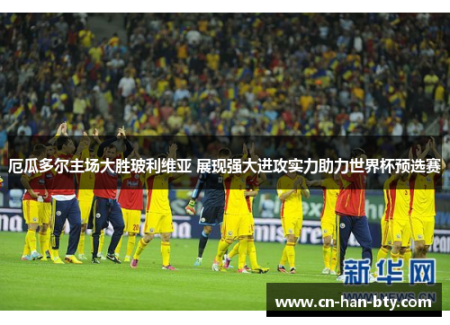 厄瓜多尔主场大胜玻利维亚 展现强大进攻实力助力世界杯预选赛