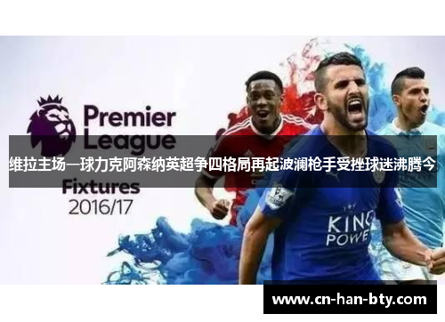 维拉主场一球力克阿森纳英超争四格局再起波澜枪手受挫球迷沸腾今