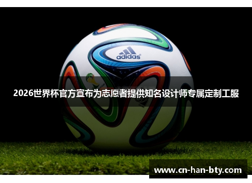 2026世界杯官方宣布为志愿者提供知名设计师专属定制工服