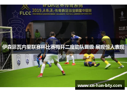 伊森恩瓦内里联赛杯比赛梅开二度助队晋级 展现惊人表现