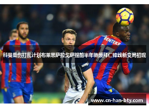 科曼重伤打乱计划布莱恩萨拉戈萨提前半年驰援拜仁锋线新变局初现